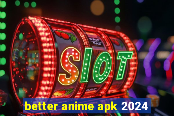 better anime apk 2024